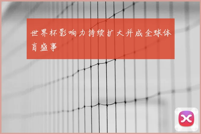 世界杯影响力持续扩大并成全球体育盛事