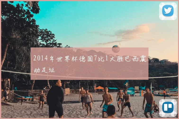 2014年世界杯德国7比1大胜巴西震动足坛