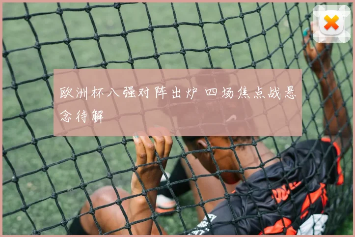 欧洲杯八强对阵出炉 四场焦点战悬念待解