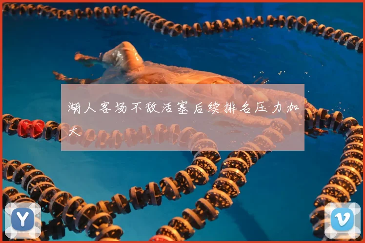 湖人客场不敌活塞后续排名压力加大